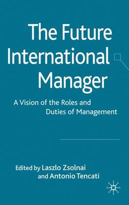 The Future International Manager: A Vision of the Roles and Duties of Management - Zsolnai, L (Editor), and Tencati, A (Editor)