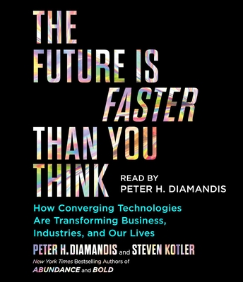 The Future Is Faster Than You Think: How Converging Technologies Are Transforming Business, Industries, and Our Lives - Diamandis, Peter H (Read by), and Kotler, Steven