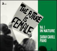 The Future Is Female, Vol.1: In Nature - Sarah Cahill (piano); Sarah Cahill (vocals)