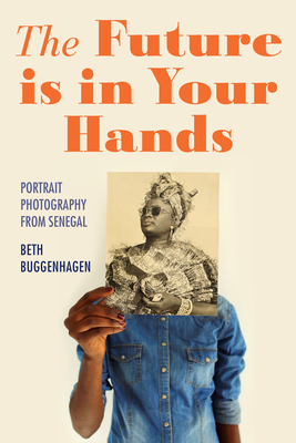 The Future Is in Your Hands: Portrait Photography from Senegal - Buggenhagen, Beth A