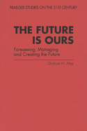 The Future Is Ours: Foreseeing, Managing and Creating the Future
