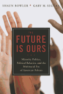 The Future Is Ours: Minority Politics, Political Behavior, and the Multiracial Era of American Politics