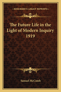 The Future Life in the Light of Modern Inquiry 1919