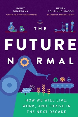 The Future Normal: How We Will Live, Work and Thrive in the Next Decade - Bhargava, Rohit, and Coutinho-Mason, Henry