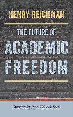 The Future of Academic Freedom - Reichman, Henry, and Scott, Joan Wallach (Foreword by)