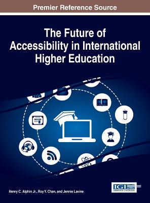 The Future of Accessibility in International Higher Education - Alphin, Henry C, Jr. (Editor), and Chan, Roy y (Editor), and Lavine, Jennie (Editor)