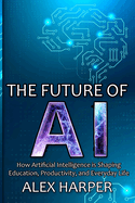 The Future of AI: A Beginner's Guide to Understanding AI, What is AI, Mastering Time Management, and Using AI Tools to Transform Your Future