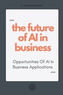 The Future Of AI In Business: Opportunities Of AI In Business Applications: Ai For Marketing