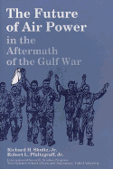 The Future of Air Power in the Aftermath of the Gulf War - Pfaltzgraff Jr, Robert L, and Shultz Jr, Richard H