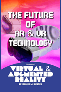 The Future of AR and VR Technology: Navigating the AR and VR Revolution, Exploring Opportunities, Training, Gaming, Applications of Augmented and Virtual Realities for the Next Generation of Professionals