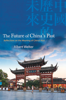 The Future of China's Past: Reflections on the Meaning of China's Rise - Welter, Albert