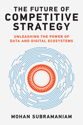 The Future of Competitive Strategy: Unleashing the Power of Data and Digital Ecosystems - Subramaniam, Mohan