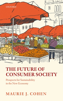 The Future of Consumer Society: Prospects for Sustainability in the New Economy - Cohen, Maurie J.