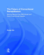 The Future of Correctional Rehabilitation: Moving Beyond the Rnr Model and Good Lives Model Debate