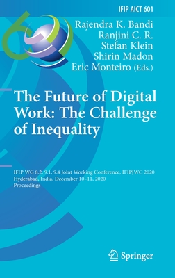 The Future of Digital Work: The Challenge of Inequality: Ifip Wg 8.2, 9.1, 9.4 Joint Working Conference, Ifipjwc 2020, Hyderabad, India, December 10-11, 2020, Proceedings - Bandi, Rajendra K (Editor), and C R, Ranjini (Editor), and Klein, Stefan (Editor)