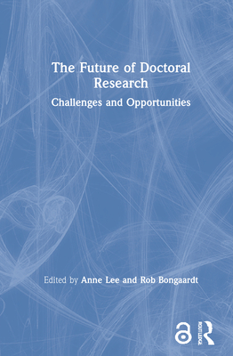 The Future of Doctoral Research: Challenges and Opportunities - Lee, Anne (Editor), and Bongaardt, Rob (Editor)