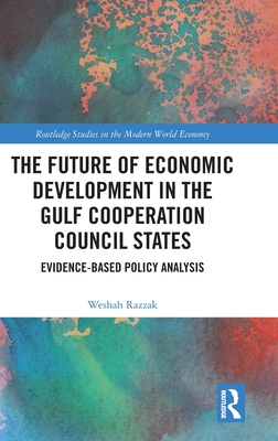 The Future of Economic Development in the Gulf Cooperation Council States: Evidence-Based Policy Analysis - Razzak, Weshah