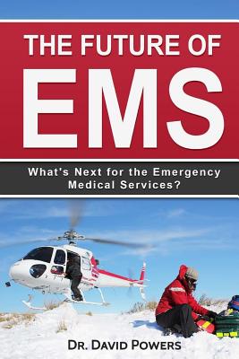 The Future of EMS: What's Next for the Emergency Medical Services? - Powers, David