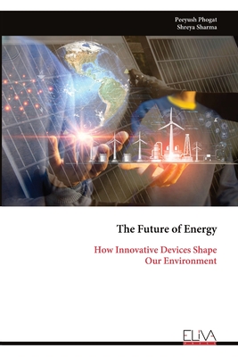 The Future of Energy: How Innovative Devices Shape Our Environment - Phogat, Peeyush