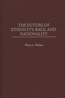 The Future of Ethnicity, Race, and Nationality - Wallace, Walter L