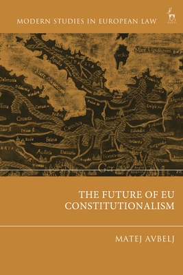 The Future of EU Constitutionalism - Avbelj, Matej (Editor)