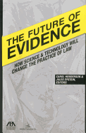 The Future of Evidence: How Science & Technology Will Change the Practice of Law