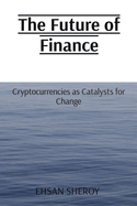 The Future of Finance: Cryptocurrencies as Catalysts for Change
