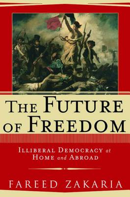 The Future of Freedom: Illiberal Democracy at Home and Abroad - Zakaria, Fareed