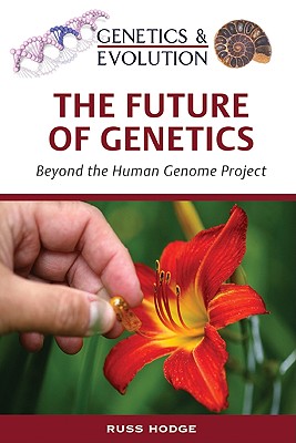 The Future of Genetics: Beyond the Human Genome Project - Hodge, Russ, and Rosenthal, Nadia (Foreword by)