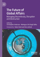 The Future of Global Affairs: Managing Discontinuity, Disruption and Destruction