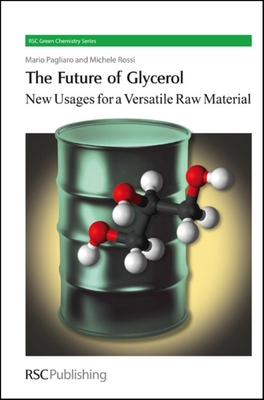 The Future of Glycerol: New Usages for a Versatile Raw Material - Pagliaro, Mario, and Rossi, Michele