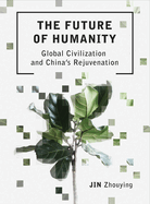 The Future of Humanity: Global Civilization and China's Rejuvenation