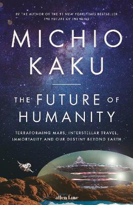 The Future of Humanity: Terraforming Mars, Interstellar Travel, Immortality, and Our Destiny Beyond - Kaku, Michio