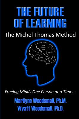 The Future Of Learning The Michel Thomas Method: Freeing Minds One Person At A Time - Woodsmall, Wyatt, and Woodsmall, Marilyne