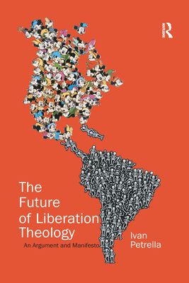 The Future of Liberation Theology: An Argument and Manifesto - Petrella, Ivan