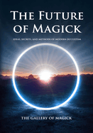 The Future of Magick: Ideas, Secrets, and Methods of Modern Occultism