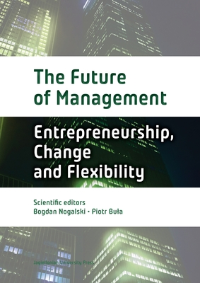 The Future of Management: Volume One: Entrepreneurship, Change, and Flexibility - Nogalski, Bogdan (Editor), and Bula, Piotr (Editor)