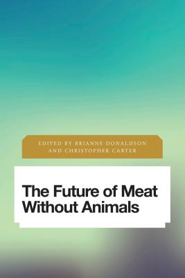 The Future of Meat Without Animals - Donaldson, Brianne (Editor), and Carter, Christopher (Editor)