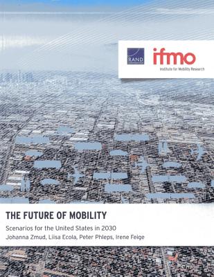 The Future of Mobility: Scenarios for the United States in 2030 - Zmud, Johanna, and Ecola, Liisa, and Phleps, Peter