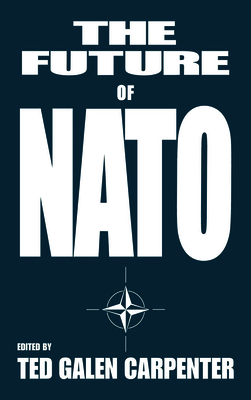 The Future of NATO - Carpenter, Ted Galen (Editor)