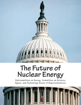 The Future of Nuclear Energy - Subcommittee on Energy, Committee on Sci