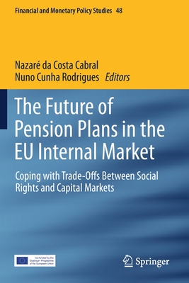 The Future of Pension Plans in the EU Internal Market: Coping with Trade-Offs Between Social Rights and Capital Markets - Da Costa Cabral, Nazar (Editor), and Cunha Rodrigues, Nuno (Editor)