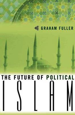 The Future of Political Islam - Fuller, Graham E