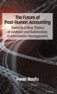 The Future of Post-human Accounting: Towards a New Theory of Addition and Subtraction in Information Management