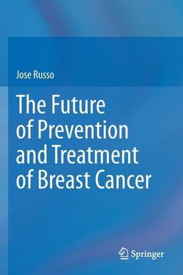 The Future of Prevention and Treatment of Breast Cancer - Russo, Jose