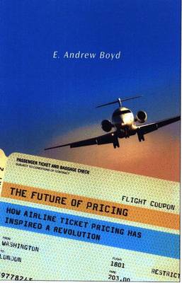 The Future of Pricing: How Airline Ticket Pricing Has Inspired a Revolution - Boyd, E