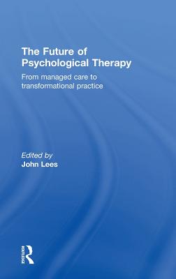 The Future of Psychological Therapy: From Managed Care to Transformational Practice - Lees, John (Editor)