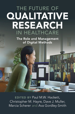 The Future of Qualitative Research in Healthcare - Hackett, Paul M W (Editor), and Hayre, Christopher M (Editor), and Muller, Dave (Editor)
