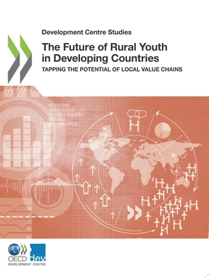 The future of rural youth in developing countries: tapping the potential of local value chains - Organisation for Economic Co-operation and Development: Development Centre