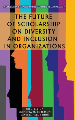 The Future of Scholarship on Diversity and Inclusion in Organizations - King, Eden B (Editor), and Roberson, Quinetta M (Editor), and Hebl, Mikki R (Editor)